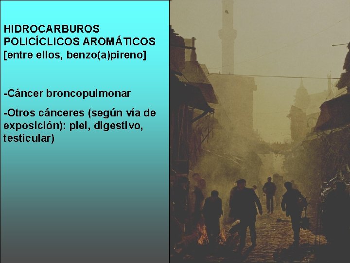 HIDROCARBUROS POLICÍCLICOS AROMÁTICOS [entre ellos, benzo(a)pireno] -Cáncer broncopulmonar -Otros cánceres (según vía de exposición):