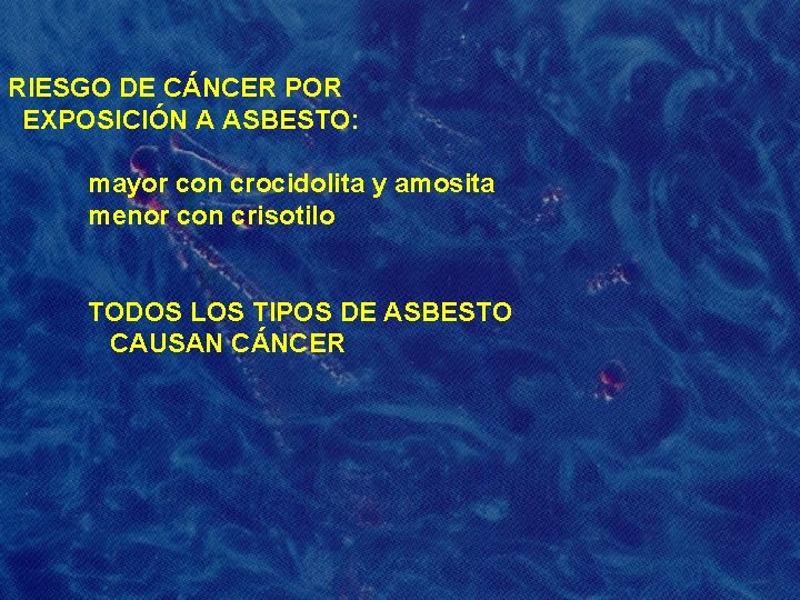 RIESGO DE CÁNCER POR EXPOSICIÓN A ASBESTO: mayor con crocidolita y amosita menor con