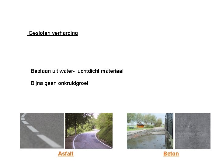 Gesloten verharding Bestaan uit water- luchtdicht materiaal Bijna geen onkruidgroei Asfalt Beton 