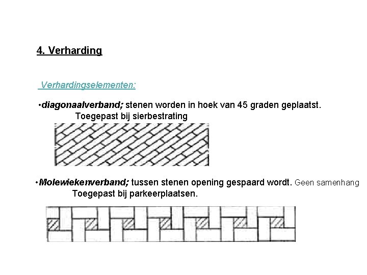 4. Verhardingselementen: • diagonaalverband; stenen worden in hoek van 45 graden geplaatst. Toegepast bij