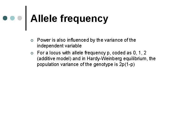 Allele frequency ¢ ¢ Power is also influenced by the variance of the independent Allele frequency ¢ ¢ Power is also influenced by the variance of the independent