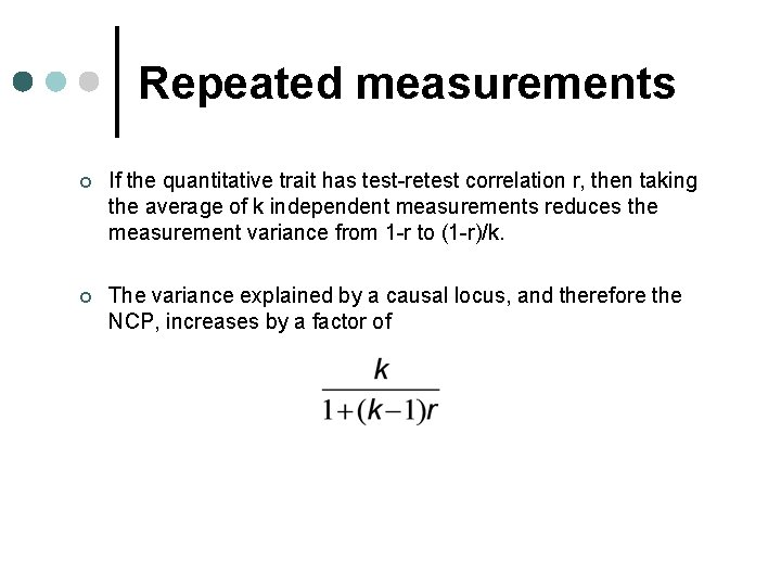 Repeated measurements ¢ If the quantitative trait has test-retest correlation r, then taking the