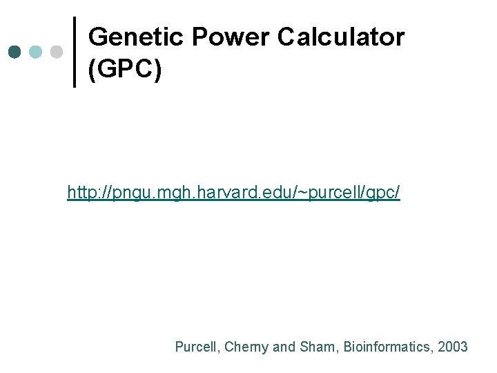 Genetic Power Calculator (GPC) http: //pngu. mgh. harvard. edu/~purcell/gpc/ Purcell, Cherny and Sham, Bioinformatics,