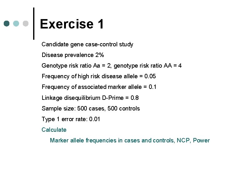 Exercise 1 Candidate gene case-control study Disease prevalence 2% Genotype risk ratio Aa =