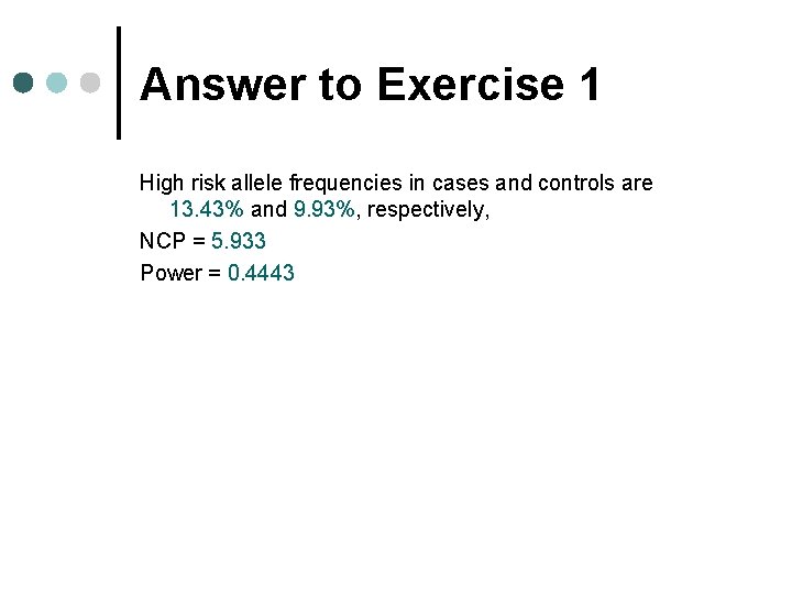 Answer to Exercise 1 High risk allele frequencies in cases and controls are 13. Answer to Exercise 1 High risk allele frequencies in cases and controls are 13.