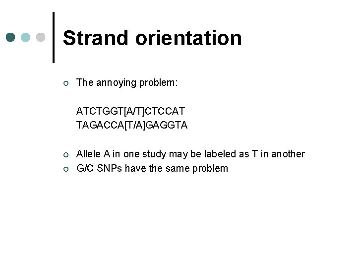 Strand orientation ¢ The annoying problem: ATCTGGT[A/T]CTCCAT TAGACCA[T/A]GAGGTA ¢ ¢ Allele A in one