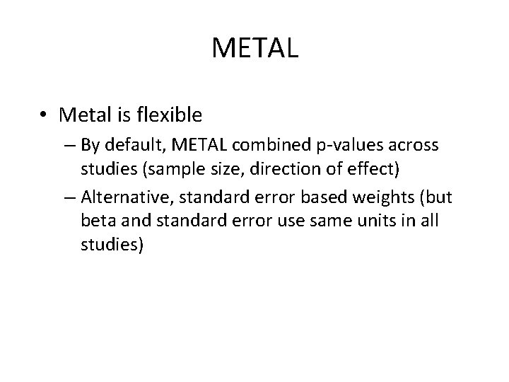 METAL • Metal is flexible – By default, METAL combined p-values across studies (sample