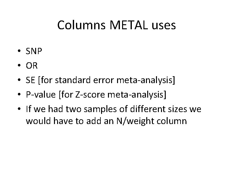 Columns METAL uses • • • SNP OR SE [for standard error meta-analysis] P-value