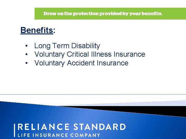 Benefits: • Long Term Disability • Voluntary Critical Illness Insurance • Voluntary Accident Insurance