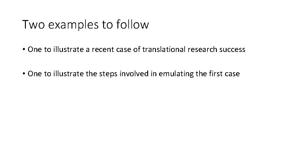 Two examples to follow • One to illustrate a recent case of translational research