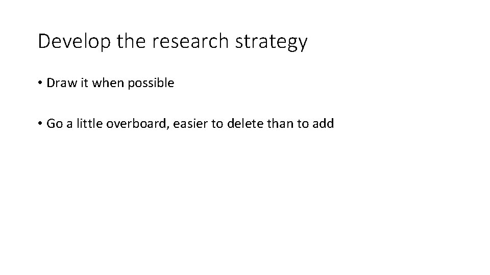 Develop the research strategy • Draw it when possible • Go a little overboard,