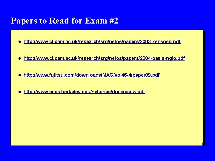 Papers to Read for Exam #2 l http: //www. cl. cam. ac. uk/research/srg/netos/papers/2003 -xensosp.