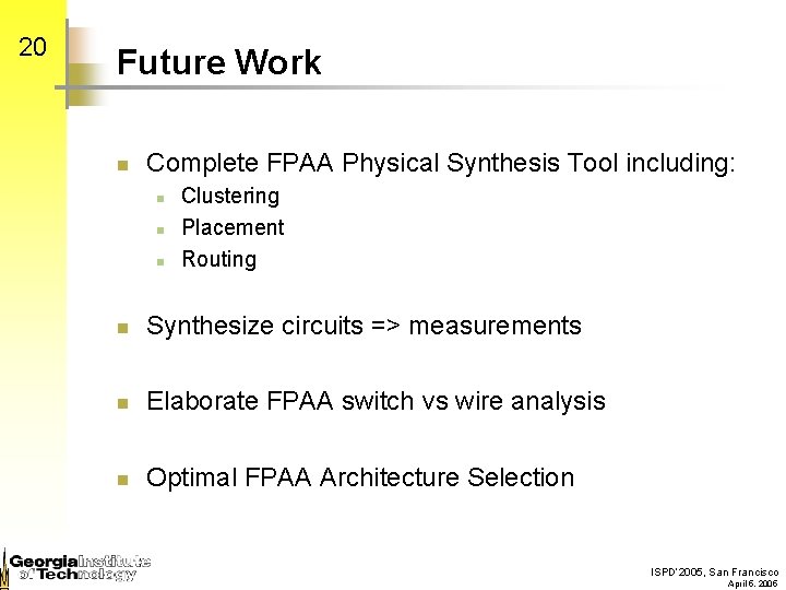 20 Future Work n Complete FPAA Physical Synthesis Tool including: n n n Clustering