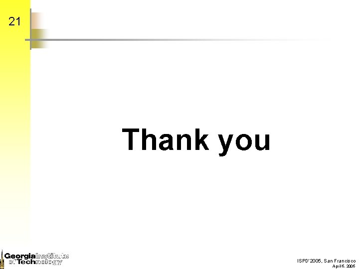 21 Thank you ISPD’ 2005, San Francisco April 5, 2005 