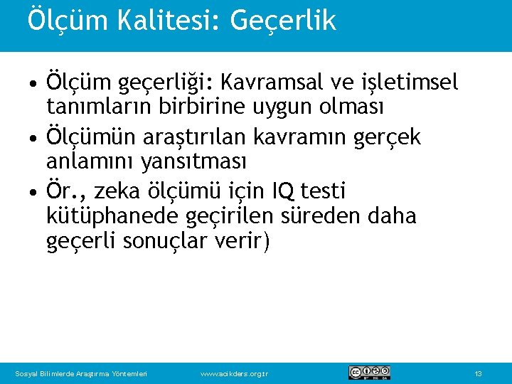 Ölçüm Kalitesi: Geçerlik • Ölçüm geçerliği: Kavramsal ve işletimsel tanımların birbirine uygun olması •
