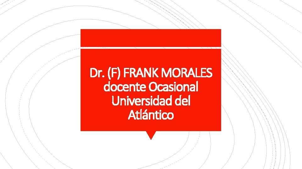 Dr. (F) FRANK MORALES docente Ocasional Universidad del Atlántico 