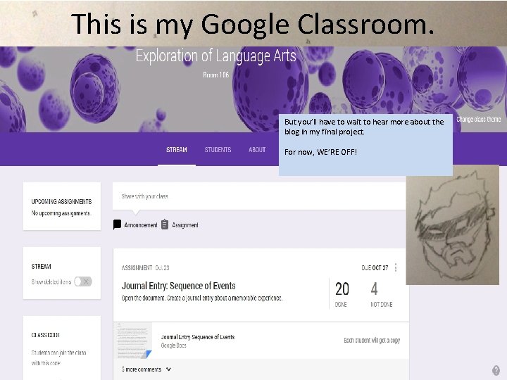 This is my Google Classroom. But you’ll have to wait to hear more about