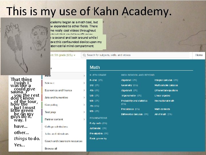 This is my use of Kahn Academy. Kahn academy began as a math tool,