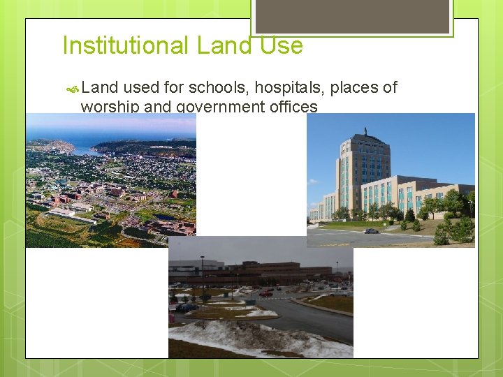 Institutional Land Use Land used for schools, hospitals, places of worship and government offices