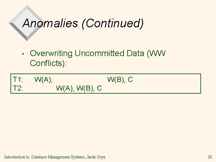 Anomalies (Continued) • T 1: T 2: Overwriting Uncommitted Data (WW Conflicts): W(A), W(B),