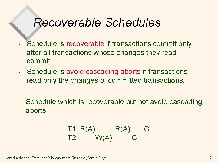 Recoverable Schedules • • Schedule is recoverable if transactions commit only after all transactions