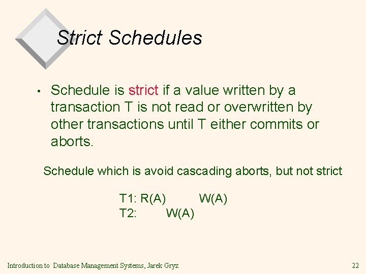 Strict Schedules • Schedule is strict if a value written by a transaction T