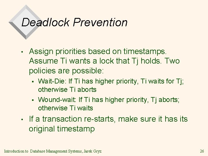 Deadlock Prevention • Assign priorities based on timestamps. Assume Ti wants a lock that