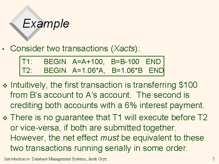 Example • Consider two transactions (Xacts): T 1: T 2: BEGIN A=A+100, B=B-100 END