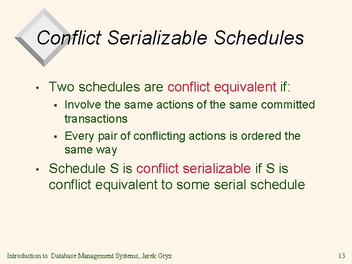 Conflict Serializable Schedules • Two schedules are conflict equivalent if: § § • Involve