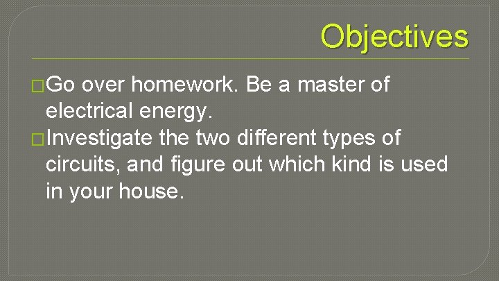 Objectives �Go over homework. Be a master of electrical energy. �Investigate the two different