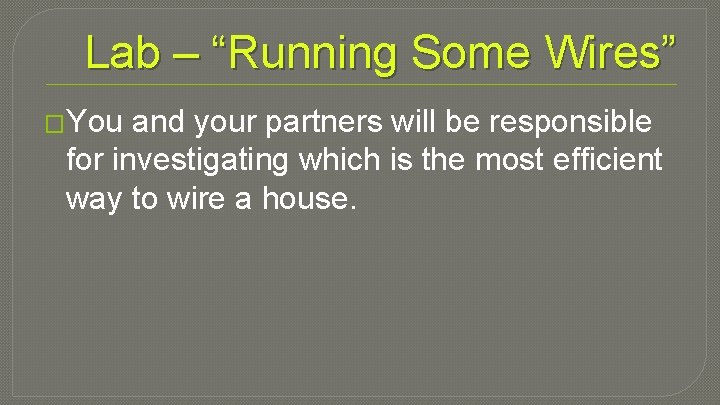 Lab – “Running Some Wires” �You and your partners will be responsible for investigating
