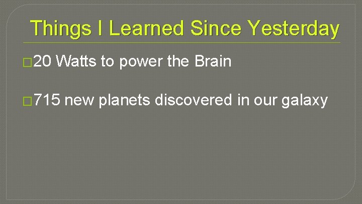 Things I Learned Since Yesterday � 20 Watts to power the Brain � 715