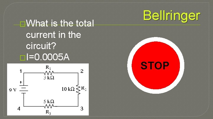 �What is the total current in the circuit? �I=0. 0005 A Bellringer DO STOP