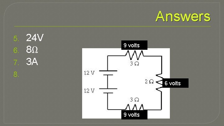 Answers 5. 6. 7. 24 V 8Ω 3 A 9 volts 8. 6 volts