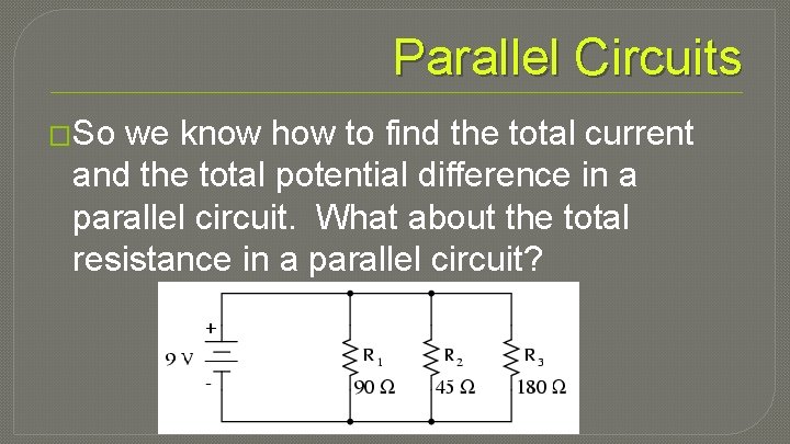 Parallel Circuits �So we know how to find the total current and the total