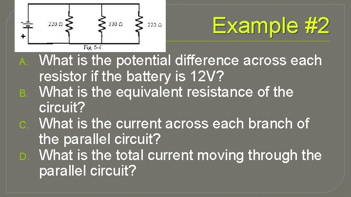 Example #2 A. B. C. D. What is the potential difference across each resistor