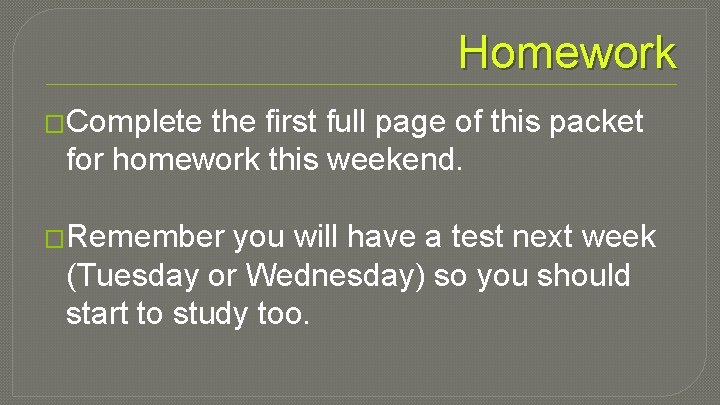 Homework �Complete the first full page of this packet for homework this weekend. �Remember