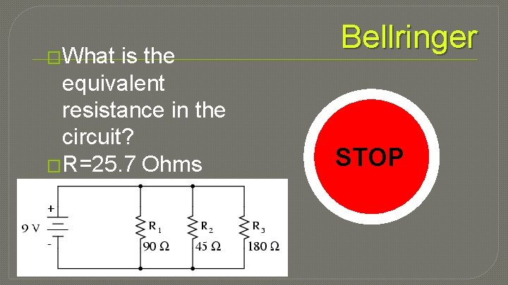 �What is the equivalent resistance in the circuit? �R=25. 7 Ohms Bellringer DO STOP