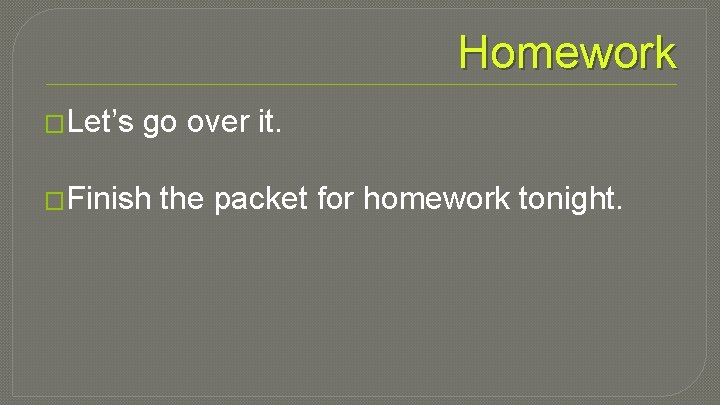 Homework �Let’s go over it. �Finish the packet for homework tonight. 
