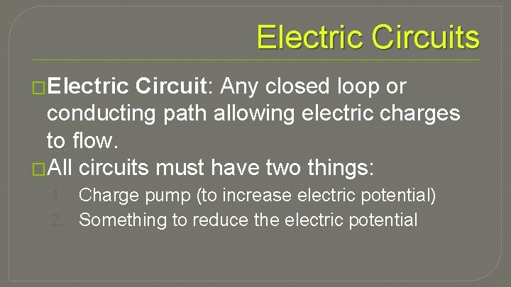 Electric Circuits �Electric Circuit: Any closed loop or conducting path allowing electric charges to