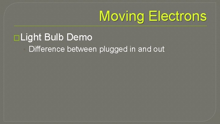 Moving Electrons �Light Bulb Demo • Difference between plugged in and out 