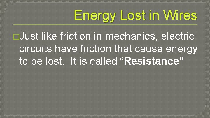 Energy Lost in Wires �Just like friction in mechanics, electric circuits have friction that