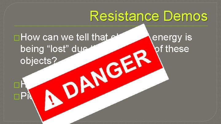 Resistance Demos �How can we tell that electrical energy is being “lost” due the