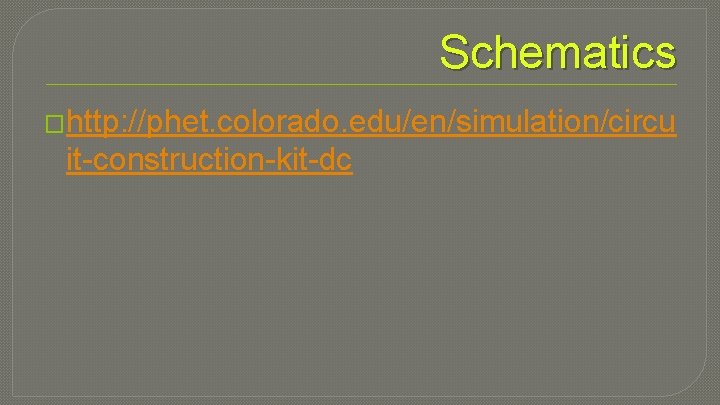 Schematics �http: //phet. colorado. edu/en/simulation/circu it-construction-kit-dc 