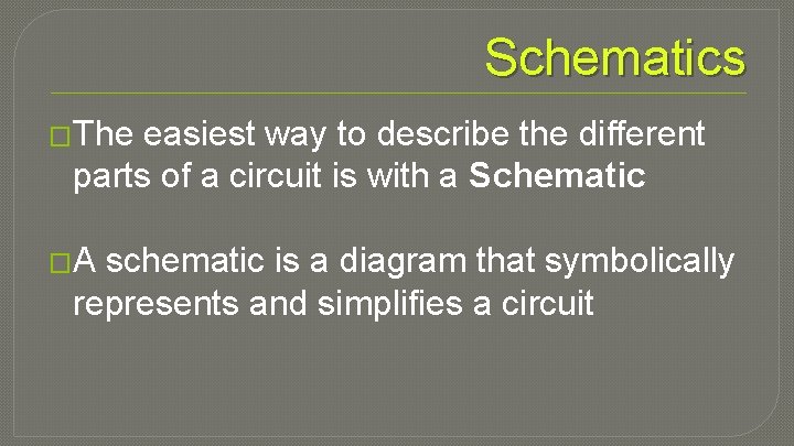 Schematics �The easiest way to describe the different parts of a circuit is with