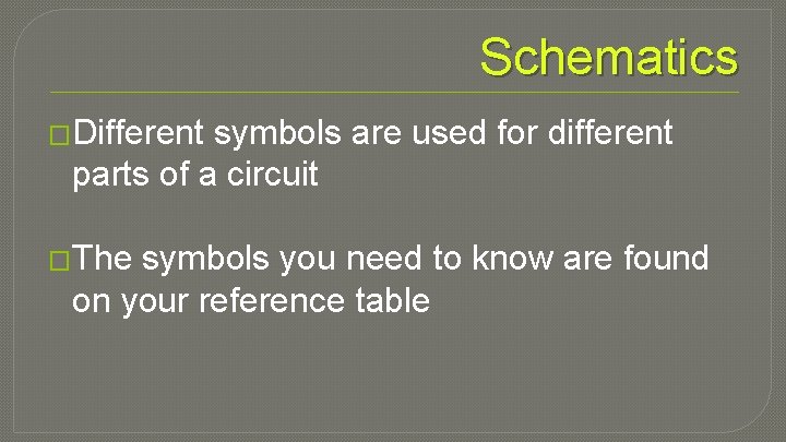 Schematics �Different symbols are used for different parts of a circuit �The symbols you