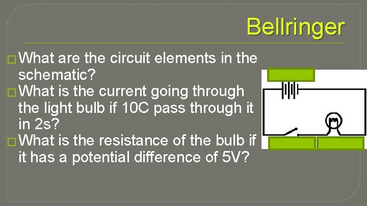 Bellringer � What are the circuit elements in the schematic? � What is the