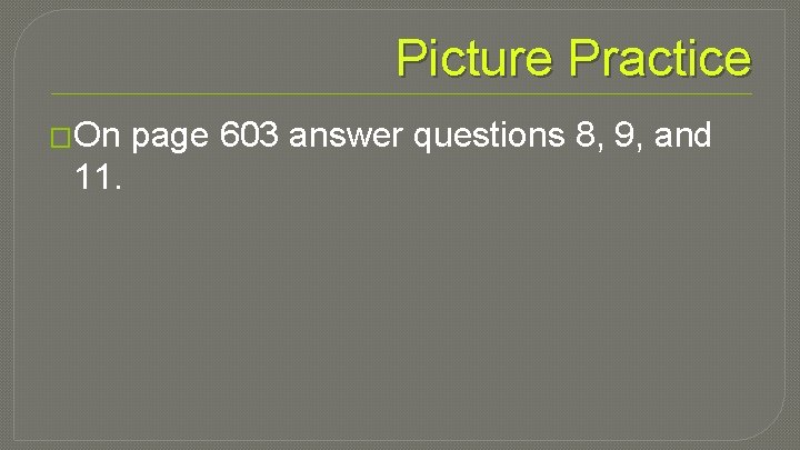 Picture Practice �On 11. page 603 answer questions 8, 9, and 