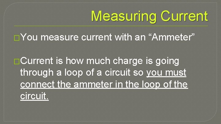 Measuring Current �You measure current with an “Ammeter” �Current is how much charge is