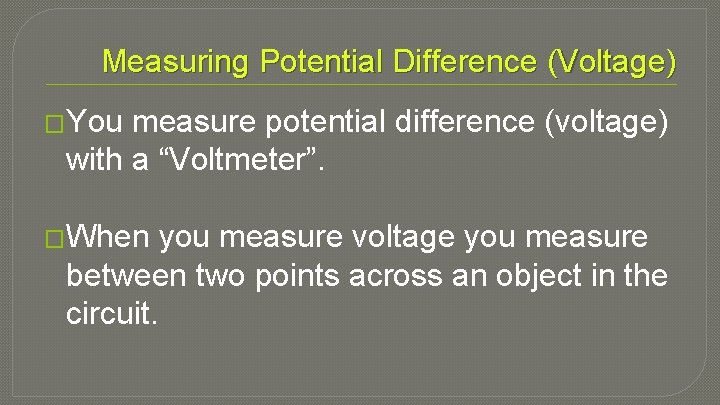 Measuring Potential Difference (Voltage) �You measure potential difference (voltage) with a “Voltmeter”. �When you